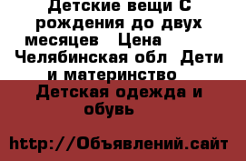 Детские вещи С рождения до двух месяцев › Цена ­ 250 - Челябинская обл. Дети и материнство » Детская одежда и обувь   